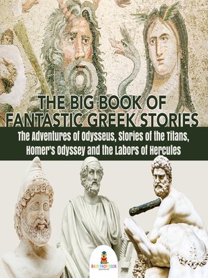 cover image of The Big Book of Fantastic Greek Stories --The Adventures of Odysseus, Stories of the Titans, Homer's Odyssey and the Labors of Hercules--Greek Mythology Books for Kids Junior Scholars Edition--Children's Greek & Roman Books